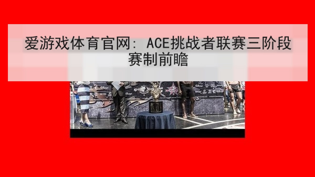 爱游戏体育官网: ACE挑战者联赛三阶段赛制前瞻